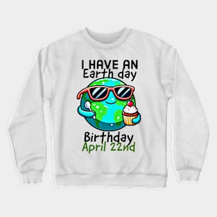 I have an earth day birthday, April 22nd Crewneck Sweatshirt